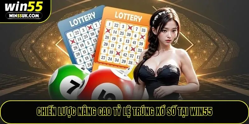 Chiến lược nâng cao tỷ lệ trúng xổ số tại Win55