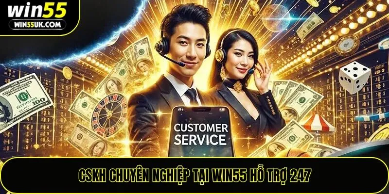 CSKH chuyên nghiệp tại Win55 hỗ trợ 247