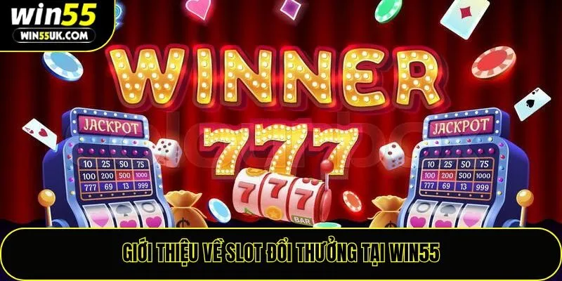 Giới thiệu về slot đổi thưởng tại Win55