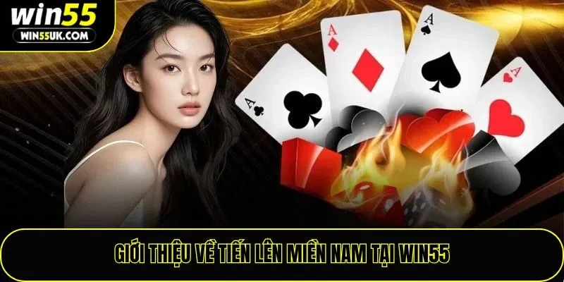 Giới thiệu về tiến lên miền nam tại Win55