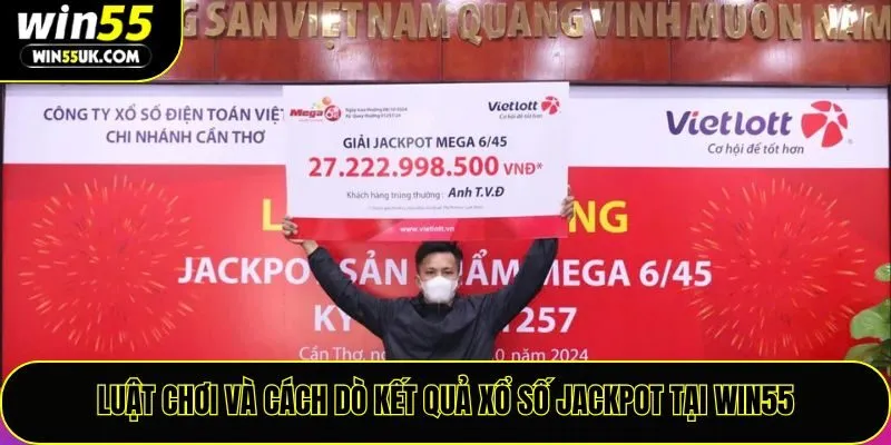 Luật chơi và cách dò kết quả xổ số Jackpot tại Win55